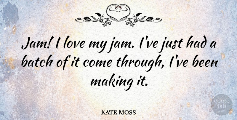Kate Moss Quote About Jam: Jam I Love My Jam...