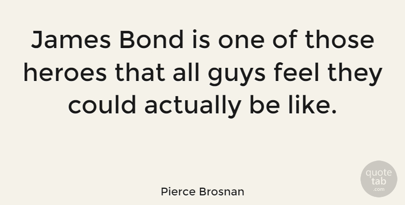 Pierce Brosnan Quote About James: James Bond Is One Of...