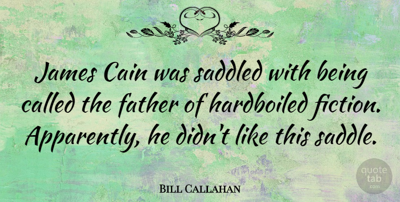 Bill Callahan Quote About Father, James: James Cain Was Saddled With...