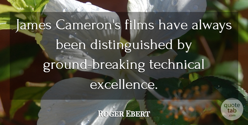Roger Ebert Quote About Excellence, Film, Distinguished: James Camerons Films Have Always...