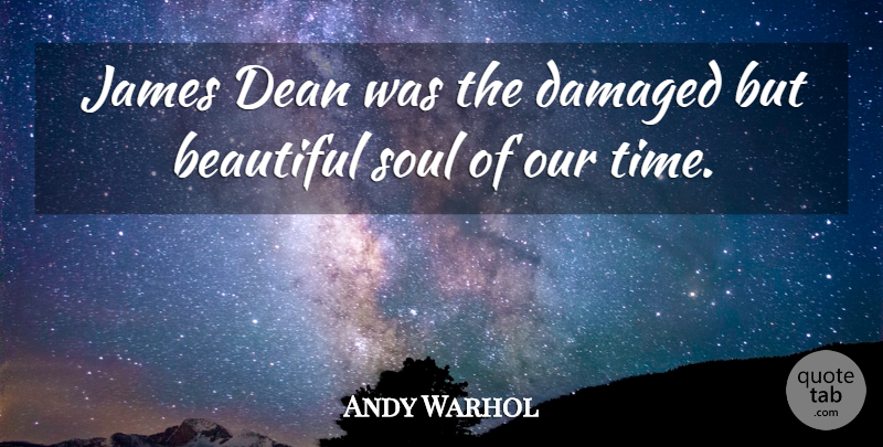 Andy Warhol Quote About Beautiful, Soul, Dean: James Dean Was The Damaged...