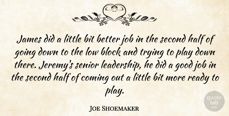 Joe Shoemaker Quote About Bit, Block, Coming, Good, Half: James Did A Little Bit...