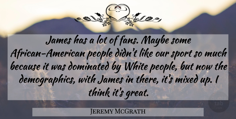 Jeremy McGrath Quote About Dominated, James, Maybe, Mixed, People: James Has A Lot Of...