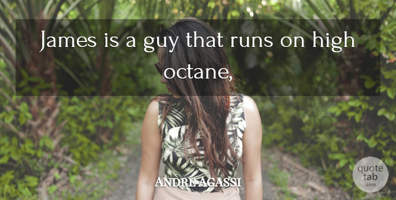 Andre Agassi Quote About Guy, High, James, Runs: James Is A Guy That...