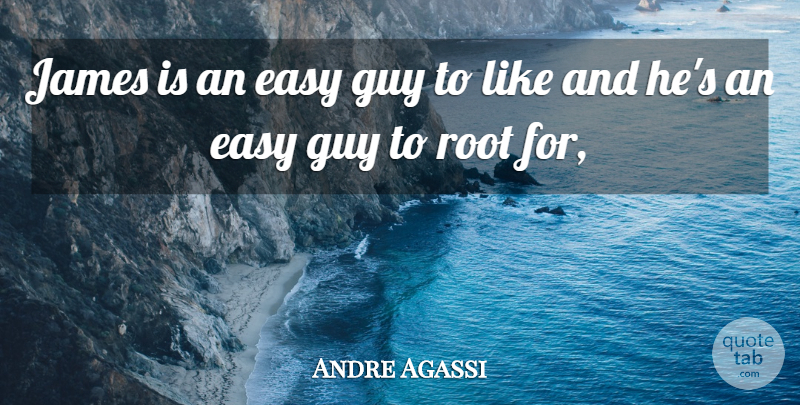 Andre Agassi Quote About Easy, Guy, James, Root: James Is An Easy Guy...