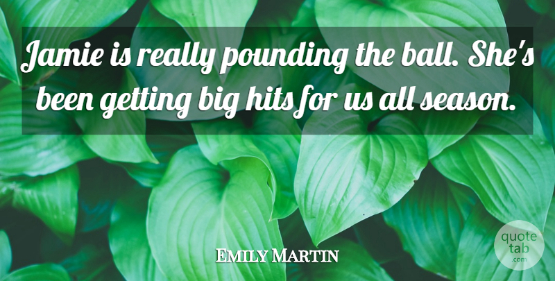 Emily Martin Quote About Hits, Jamie, Pounding: Jamie Is Really Pounding The...