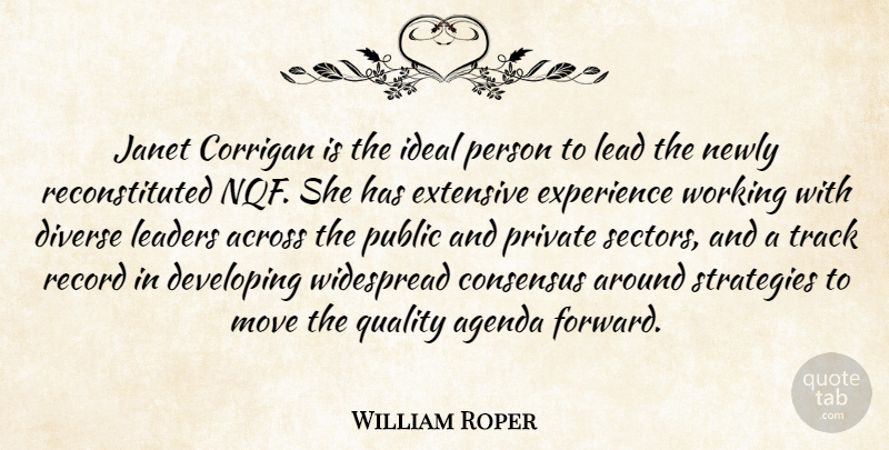 William Roper Quote About Across, Agenda, Consensus, Developing, Diverse: Janet Corrigan Is The Ideal...