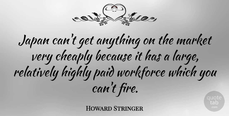 Howard Stringer Quote About Japan, Fire, Workforce: Japan Cant Get Anything On...