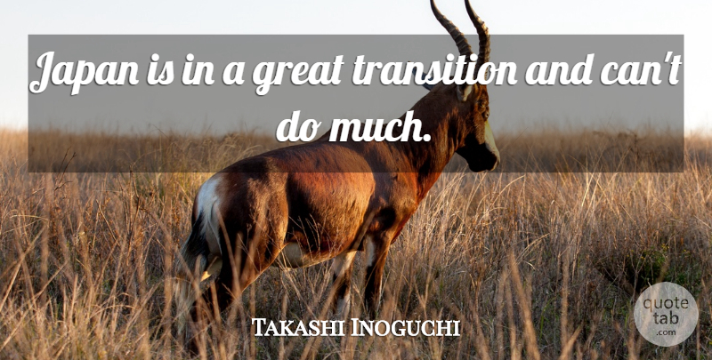 Takashi Inoguchi Quote About Great, Japan, Transition: Japan Is In A Great...