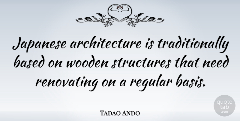 Tadao Ando Quote About Needs, Architecture, Structure: Japanese Architecture Is Traditionally Based...