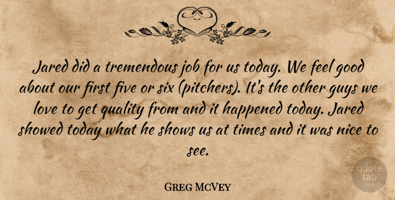 Greg McVey Quote About Five, Good, Guys, Happened, Job: Jared Did A Tremendous Job...