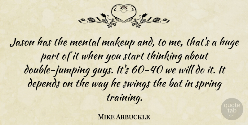 Mike Arbuckle Quote About Bat, Depends, Huge, Jason, Makeup: Jason Has The Mental Makeup...