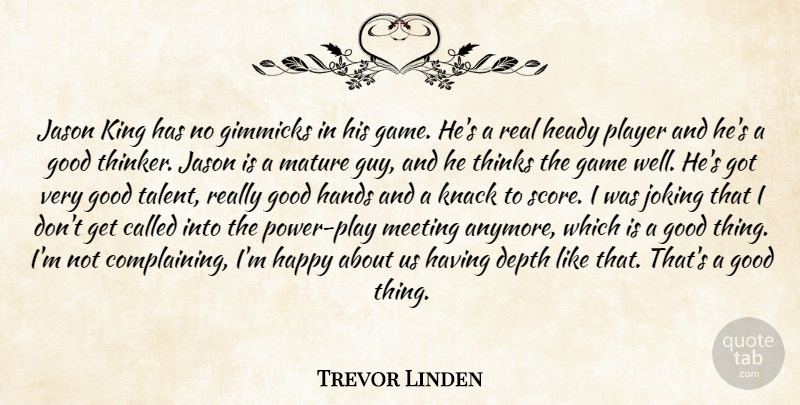 Trevor Linden Quote About Depth, Game, Gimmicks, Good, Hands: Jason King Has No Gimmicks...