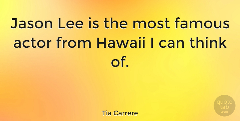 Tia Carrere Quote About Thinking, Hawaii, Jason: Jason Lee Is The Most...