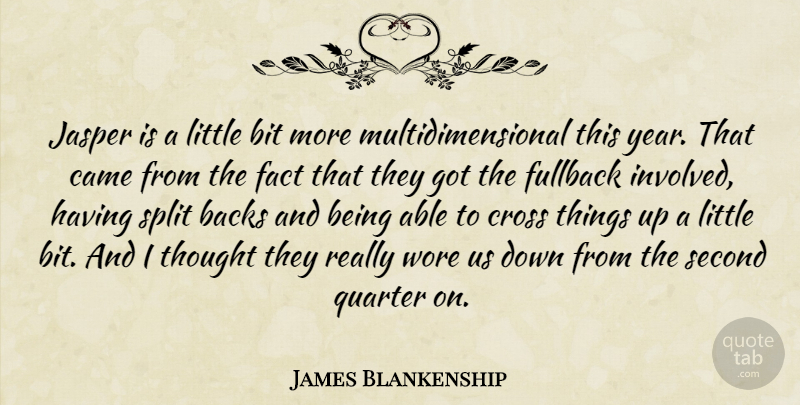 James Blankenship Quote About Backs, Bit, Came, Cross, Fact: Jasper Is A Little Bit...