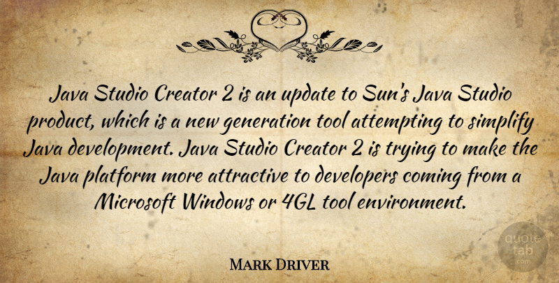 Mark Driver Quote About Attempting, Attractive, Coming, Creator, Developers: Java Studio Creator 2 Is...