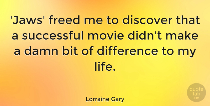 Lorraine Gary Quote About Bit, Damn, Discover, Freed, Life: Jaws Freed Me To Discover...