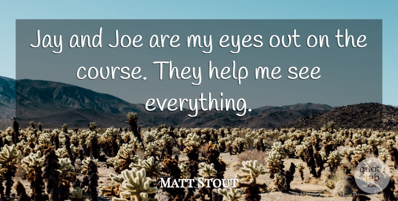 Matt Stout Quote About Eyes, Help, Jay, Joe: Jay And Joe Are My...