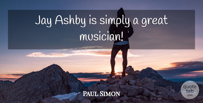 Paul Simon Quote About Musician, Great Music, Great Musician: Jay Ashby Is Simply A...