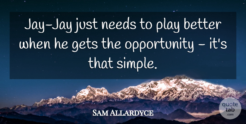 Sam Allardyce Quote About Gets, Needs, Opportunity: Jay Jay Just Needs To...
