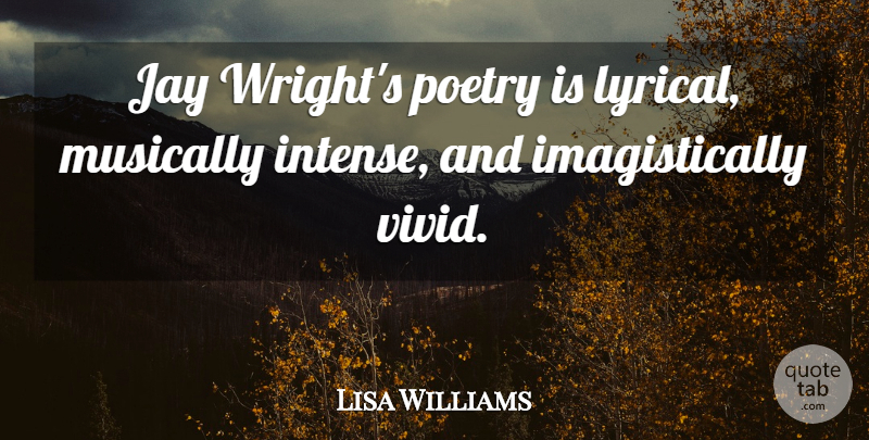 Lisa Williams Quote About Jay, Musically, Poetry: Jay Wrights Poetry Is Lyrical...
