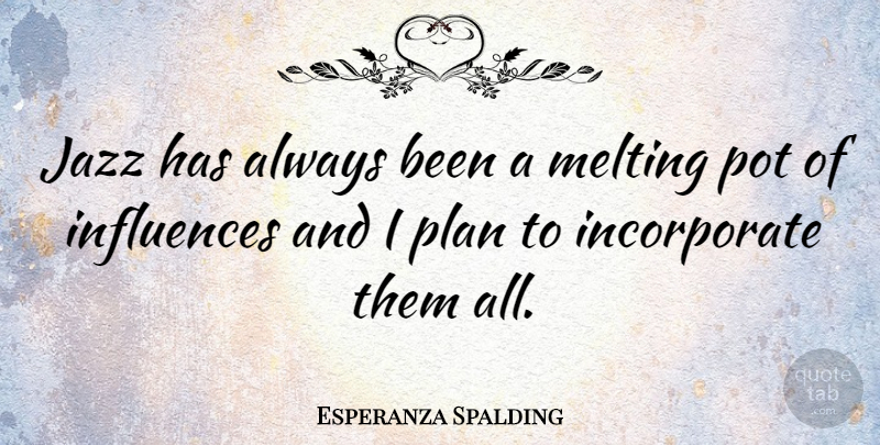 Esperanza Spalding Quote About Melting, Jazz, Influence: Jazz Has Always Been A...