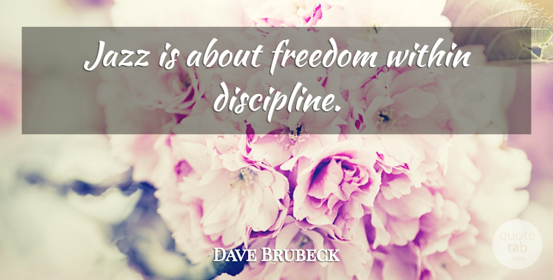 Dave Brubeck Quote About Discipline, Jazz: Jazz Is About Freedom Within...