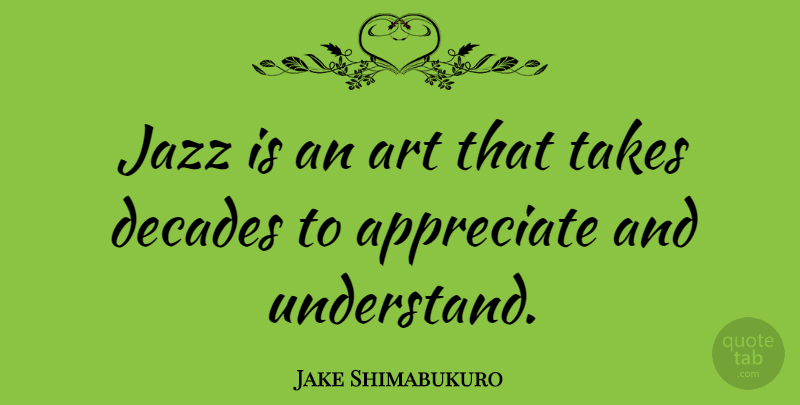 Jake Shimabukuro Quote About Art, Decades, Takes: Jazz Is An Art That...