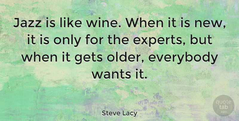 Steve Lacy Quote About Everybody, Gets, Jazz, Wants: Jazz Is Like Wine When...