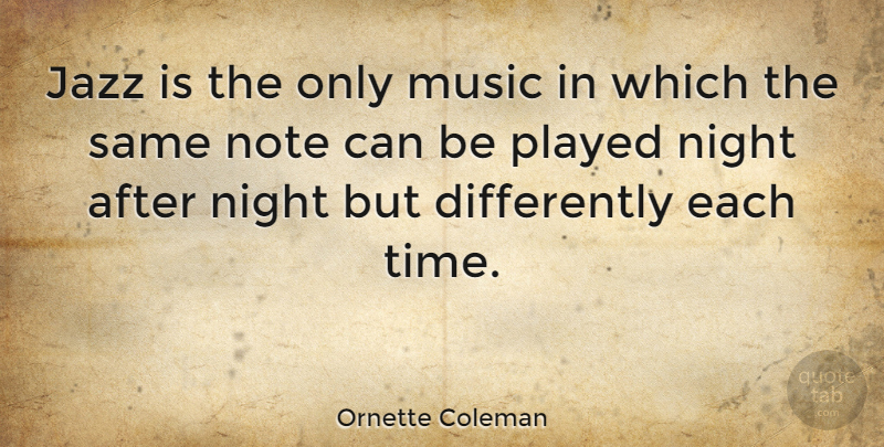 Ornette Coleman Quote About Music, Night, Playing Jazz: Jazz Is The Only Music...