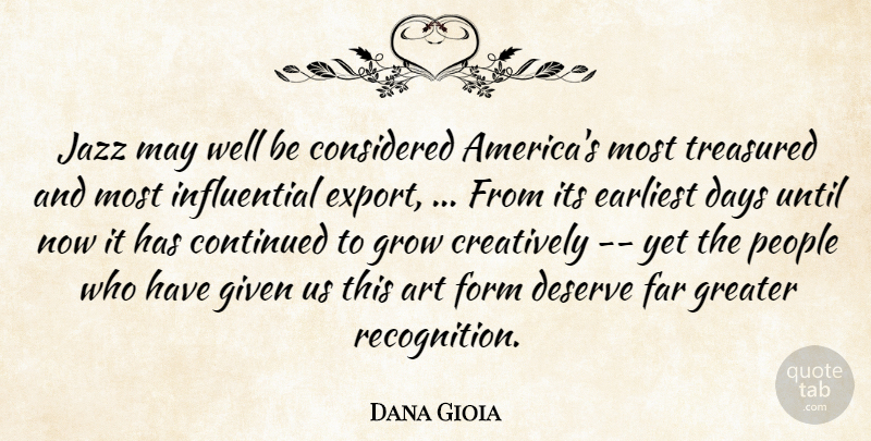 Dana Gioia Quote About Art, Considered, Continued, Creatively, Days: Jazz May Well Be Considered...