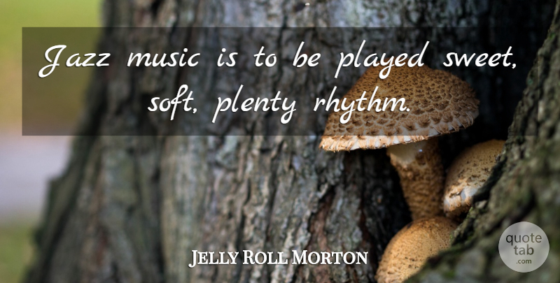 Jelly Roll Morton Quote About Sweet, Jazz, Music Is: Jazz Music Is To Be...