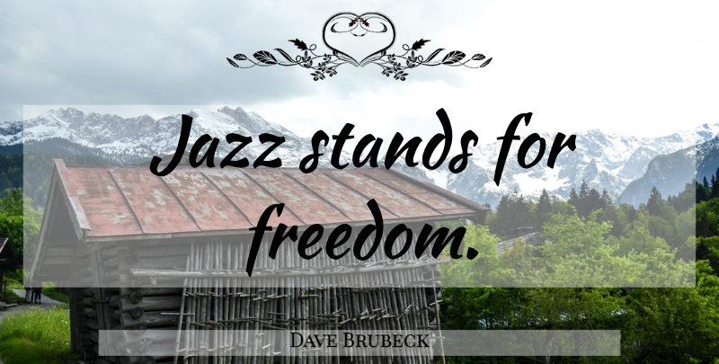 Dave Brubeck Quote About Jazz: Jazz Stands For Freedom...