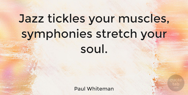 Paul Whiteman Quote About Symphony, Soul, Jazz: Jazz Tickles Your Muscles Symphonies...