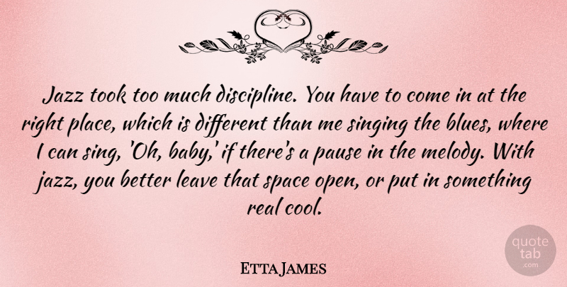Etta James Quote About Baby, Real, Space: Jazz Took Too Much Discipline...