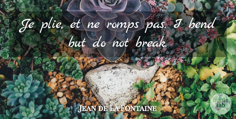 Jean de La Fontaine Quote About Break: Je Plie Et Ne Romps...