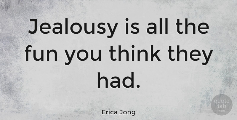 Erica Jong Quote About Inspirational, Jealousy, Fun: Jealousy Is All The Fun...