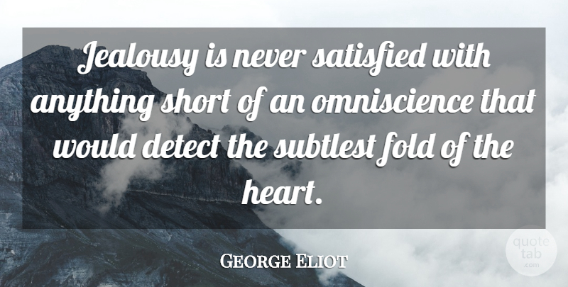 George Eliot Quote About Relationship, Jealousy, Heart: Jealousy Is Never Satisfied With...
