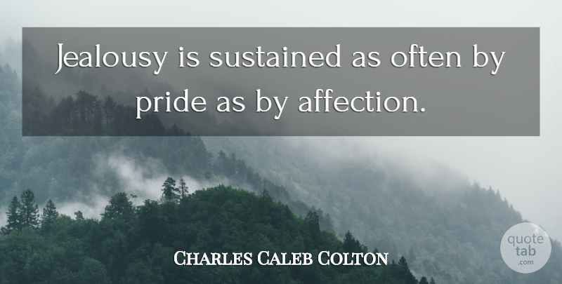 Charles Caleb Colton Quote About Jealousy, Pride, Affection: Jealousy Is Sustained As Often...