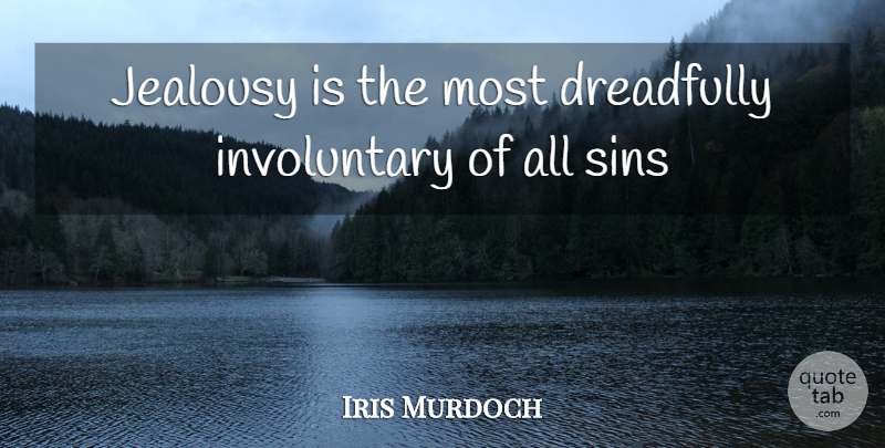 Iris Murdoch Quote About Jealousy, Jealous, Sin: Jealousy Is The Most Dreadfully...