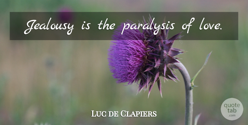 Luc de Clapiers Quote About Jealousy, Paralysis: Jealousy Is The Paralysis Of...
