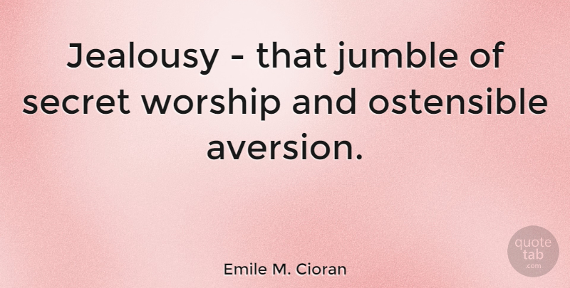 Emile M. Cioran Quote About Jealousy, Secret, Aversion: Jealousy That Jumble Of Secret...