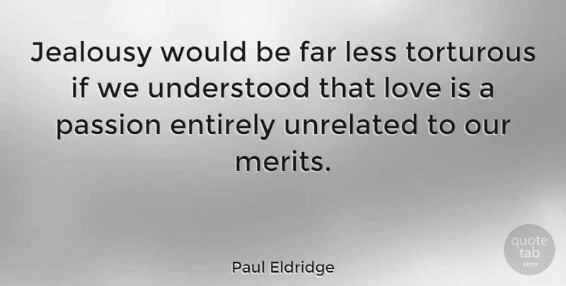 Paul Eldridge Quote About Jealousy, Passion, Love Is: Jealousy Would Be Far Less...