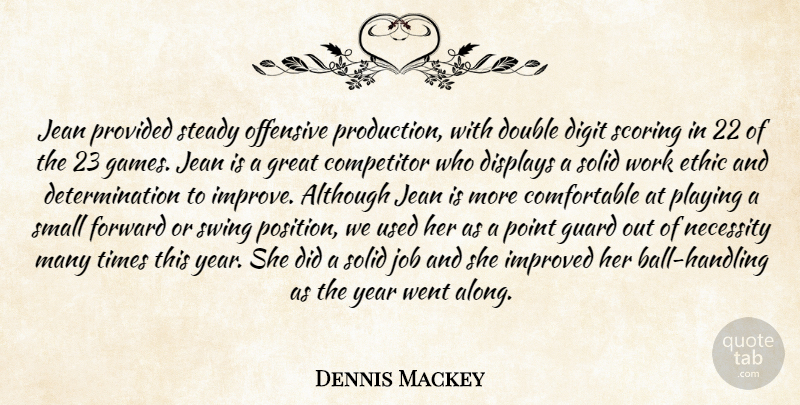 Dennis Mackey Quote About Although, Competitor, Determination, Double, Ethic: Jean Provided Steady Offensive Production...
