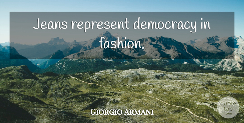 Giorgio Armani Quote About Fashion, Jeans, Democracy: Jeans Represent Democracy In Fashion...
