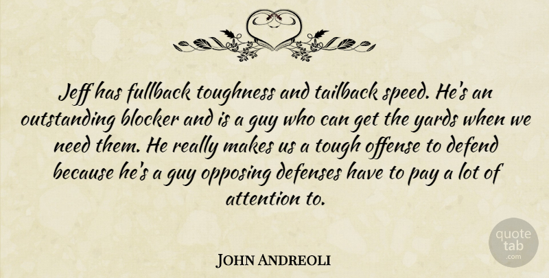 John Andreoli Quote About Attention, Defend, Guy, Jeff, Offense: Jeff Has Fullback Toughness And...