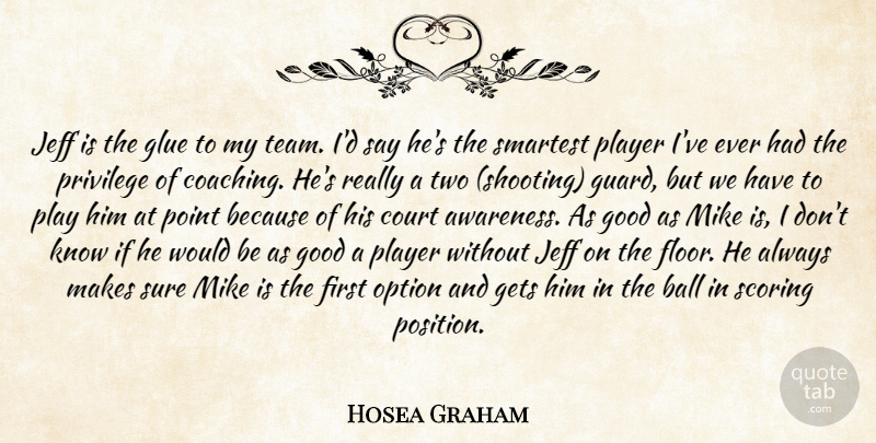Hosea Graham Quote About Ball, Court, Gets, Glue, Good: Jeff Is The Glue To...