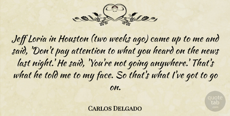 Carlos Delgado Quote About Attention, Came, Heard, Houston, Jeff: Jeff Loria In Houston Two...