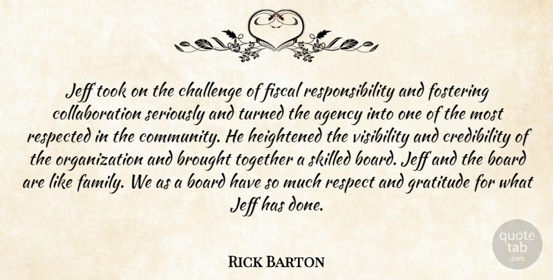 Rick Barton Quote About Agency, Board, Brought, Challenge, Fiscal: Jeff Took On The Challenge...