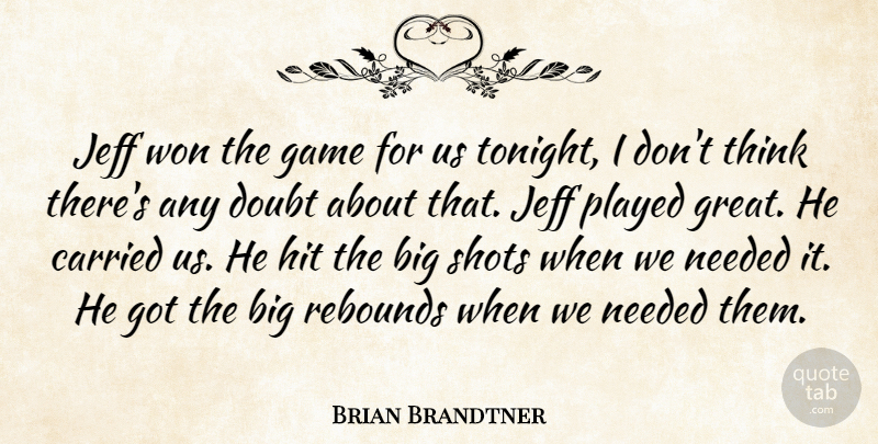 Brian Brandtner Quote About Carried, Doubt, Game, Hit, Jeff: Jeff Won The Game For...